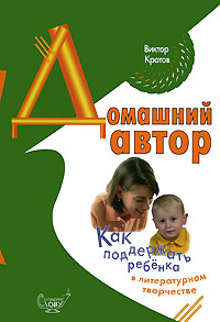 Домашний автор Как поддержать ребенка в литературном творчестве Серия: Служение Слову инфо 5281j.
