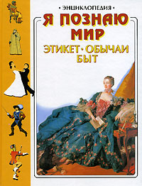Я познаю мир Этикет, обычаи, быт Серия: Я познаю мир Энциклопедия инфо 5511j.