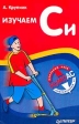 Изучаем Си Издательство: Питер, 2001 г Мягкая обложка, 256 стр ISBN 5-272-00348-9 Тираж: 5000 экз Формат: 84x108/32 (~130х205 мм) инфо 6097m.